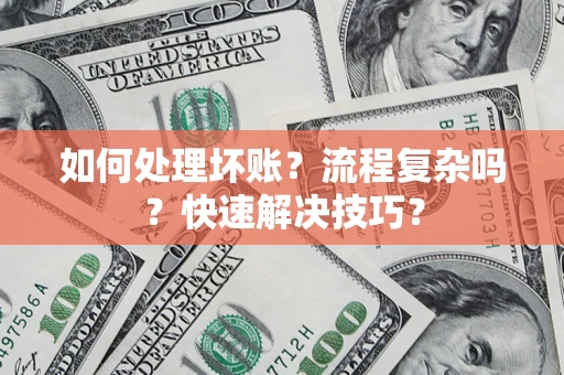 北京如何处理坏账？流程复杂吗？快速解决技巧？