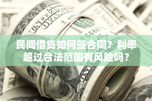 北京民间借贷如何签合同？利率超过合法范围有风险吗？
