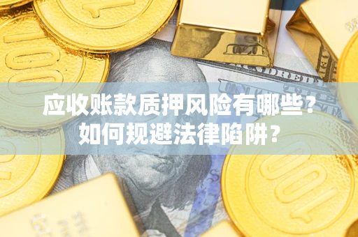 北京应收账款质押风险有哪些？如何规避法律陷阱？