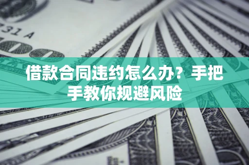 北京借款合同违约怎么办？手把手教你规避风险