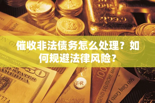 北京催收非法债务怎么处理？如何规避法律风险？