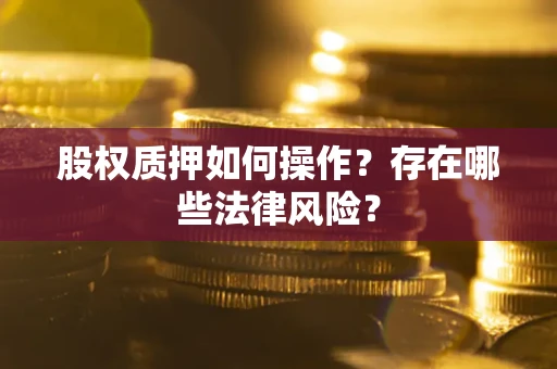 北京股权质押如何操作？存在哪些法律风险？