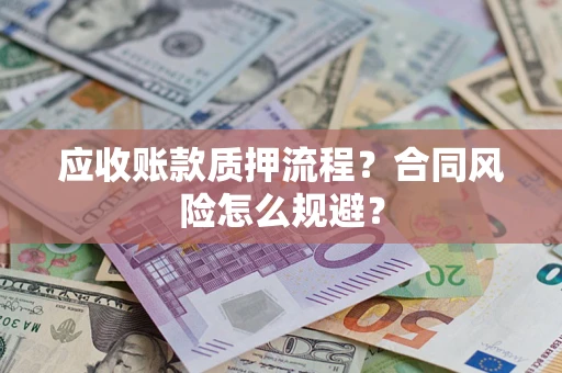 北京应收账款质押流程？合同风险怎么规避？