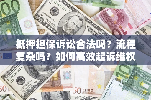 北京抵押担保诉讼合法吗？流程复杂吗？如何高效起诉维权？