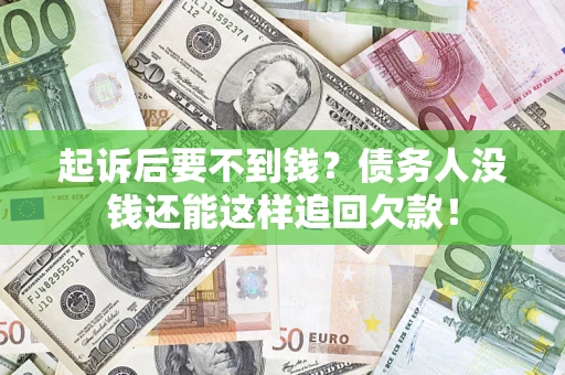 北京起诉后要不到钱？债务人没钱还能这样追回欠款！
