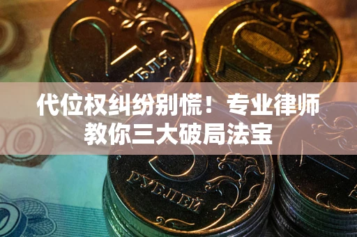 北京代位权纠纷别慌！专业律师教你三大破局法宝