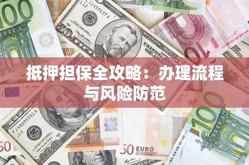 北京抵押担保全攻略：办理流程与风险防范