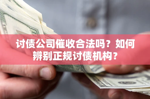 北京讨债公司催收合法吗？如何辨别正规讨债机构？
