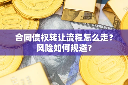 北京合同债权转让流程怎么走？风险如何规避？