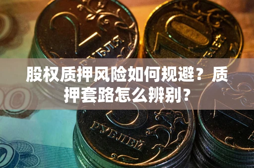 北京股权质押风险如何规避？质押套路怎么辨别？