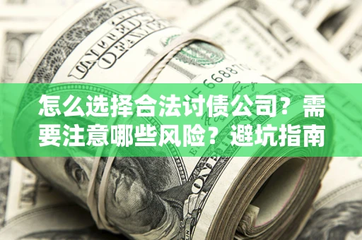 北京怎么选择合法讨债公司？需要注意哪些风险？避坑指南来了！