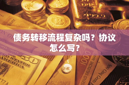 北京债务转移流程复杂吗？协议怎么写？