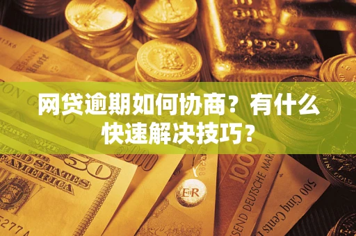 北京网贷逾期如何协商？有什么快速解决技巧？