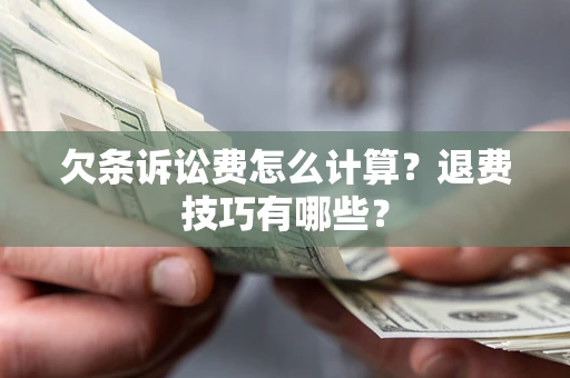 北京欠条诉讼费怎么计算？退费技巧有哪些？