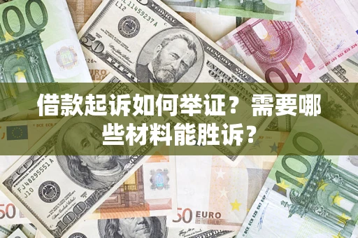 北京借款起诉如何举证？需要哪些材料能胜诉？