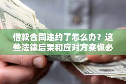 北京借款合同违约了怎么办？这些法律后果和应对方案你必须知道