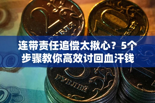 北京连带责任追偿太揪心？5个步骤教你高效讨回血汗钱