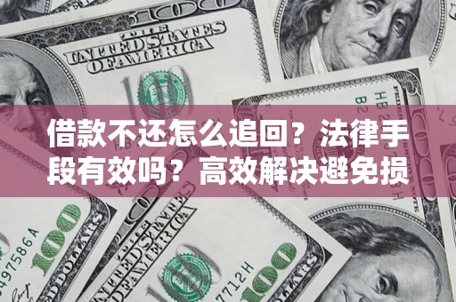 北京借款不还怎么追回？法律手段有效吗？高效解决避免损失