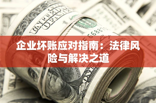 北京企业坏账应对指南：法律风险与解决之道