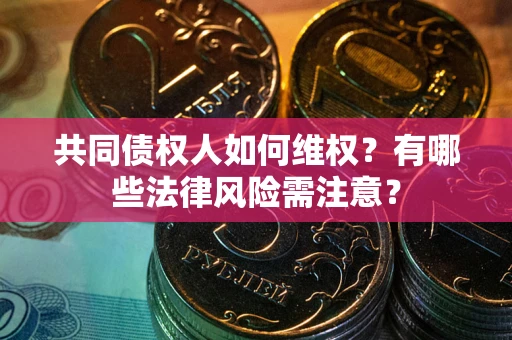北京共同债权人如何维权？有哪些法律风险需注意？