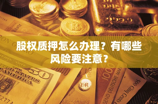 北京股权质押怎么办理？有哪些风险要注意？