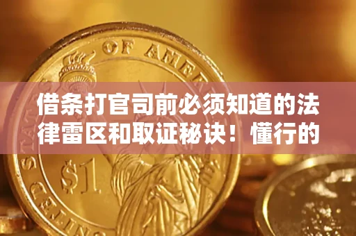 北京借条打官司前必须知道的法律雷区和取证秘诀！懂行的人已经留好这些证据
