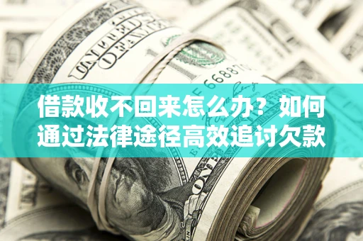 北京借款收不回来怎么办?如何通过法律途径高效追讨欠款? 北京借款收不回来怎么办?如何通过法律途径高效追讨欠款?