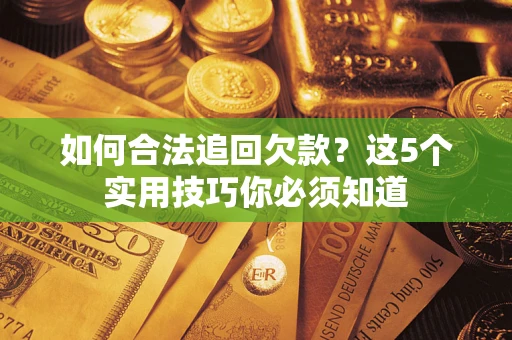 北京如何合法追回欠款？这5个实用技巧你必须知道