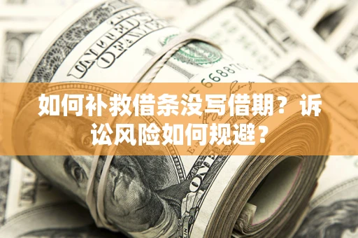 北京如何补救借条没写借期？诉讼风险如何规避？