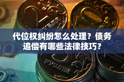 北京代位权纠纷怎么处理？债务追偿有哪些法律技巧？