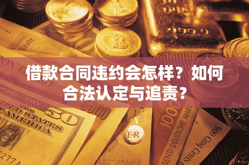 北京借款合同违约会怎样？如何合法认定与追责？