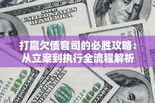 北京打赢欠债官司的必胜攻略：从立案到执行全流程解析