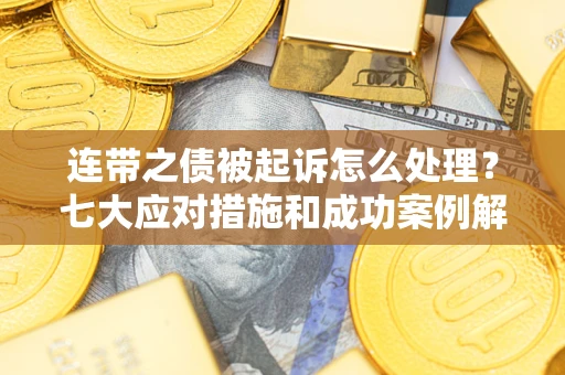 北京连带之债被起诉怎么处理？七大应对措施和成功案例解析