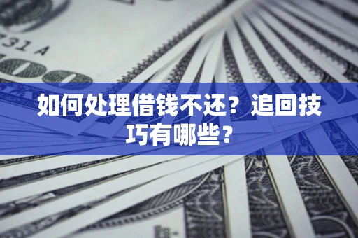 北京如何处理借钱不还？追回技巧有哪些？
