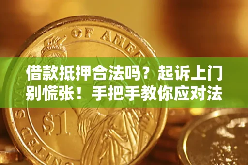 北京借款抵押合法吗？起诉上门别慌张！手把手教你应对法律程序