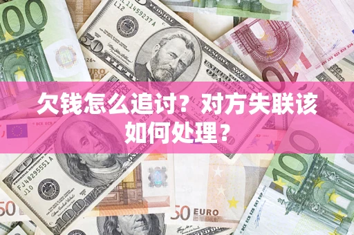 北京欠钱怎么追讨？对方失联该如何处理？