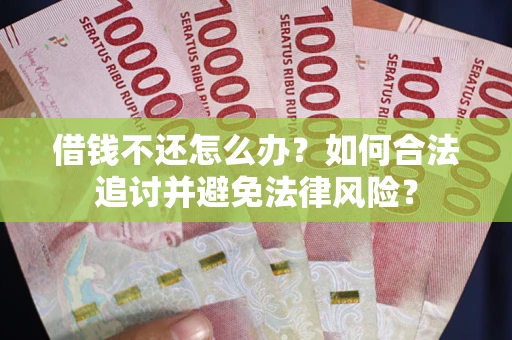北京借钱不还怎么办？如何合法追讨并避免法律风险？