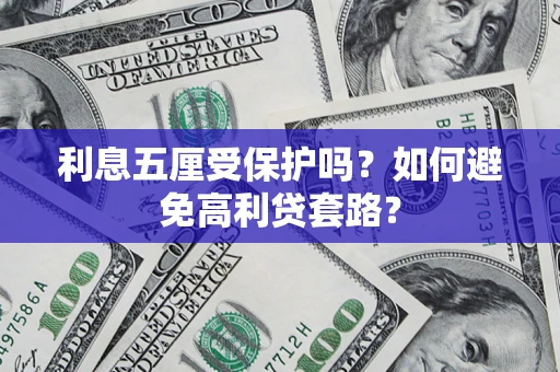 北京利息五厘受保护吗？如何避免高利贷套路？