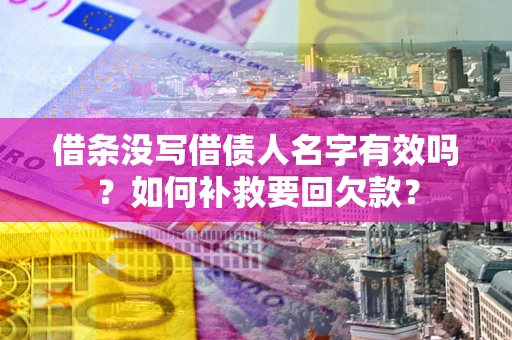 北京借条没写借债人名字有效吗？如何补救要回欠款？