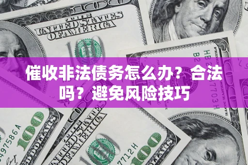 北京催收非法债务怎么办？合法吗？避免风险技巧