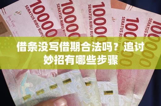北京借条没写借期合法吗？追讨妙招有哪些步骤