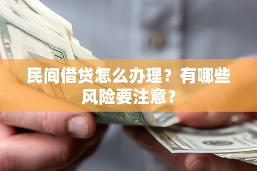 北京民间借贷怎么办理？有哪些风险要注意？