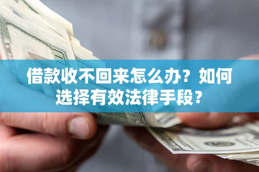 北京借款收不回来怎么办？如何选择有效法律手段？