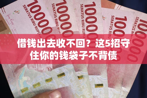 北京借钱出去收不回？这5招守住你的钱袋子不背债