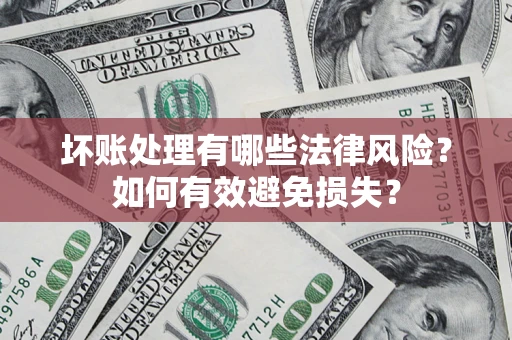 北京坏账处理有哪些法律风险？如何有效避免损失？